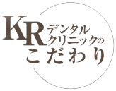 KRデンタルクリニックのこだわり
